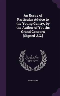 An Essay of Particular Advice to the Young Gentry, by the Author of Youths Grand Concern [Signed J.G.] - Graile, John