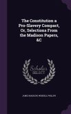 The Constitution a Pro-Slavery Compact, Or, Selections From the Madison Papers, &C