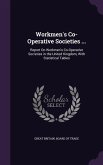 Workmen's Co-Operative Societies ...: Report On Workmen's Co-Operative Societies in the United Kingdom, With Statistical Tables