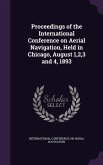 Proceedings of the International Conference on Aerial Navigation, Held in Chicago, August 1,2,3 and 4, 1893