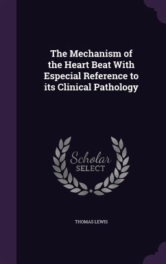 The Mechanism of the Heart Beat With Especial Reference to its Clinical Pathology - Lewis, Thomas