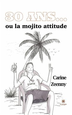 30 ans...: ou la mojito attitude - Carine Zeenny