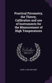 Practical Pyrometry, the Theory, Calibration and use of Instruments for the Measurement of High Temperatures