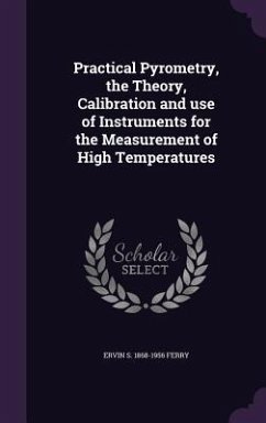 Practical Pyrometry, the Theory, Calibration and use of Instruments for the Measurement of High Temperatures - Ferry, Ervin S