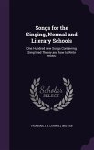 Songs for the Singing, Normal and Literary Schools: One Hundred new Songs Containing Simplified Theory and how to Write Music