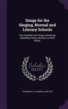 Songs for the Singing, Normal and Literary Schools: One Hundred new Songs Containing Simplified Theory and how to Write Music