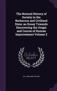 The Natural History of Society in the Barbarous and Civilized State; an Essay Towards Discovering the Origin and Course of Human Improvement Volume 2 - Taylor, W. C.