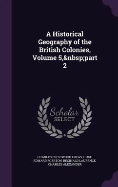 A Historical Geography of the British Colonies, Volume 5, part 2 - Lucas, Charles Prestwood; Egerton, Hugh Edward; Laurence, Reginald