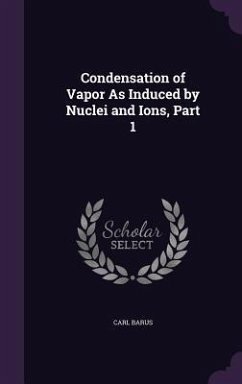 Condensation of Vapor As Induced by Nuclei and Ions, Part 1 - Barus, Carl