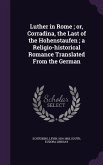 Luther in Rome; or, Corradina, the Last of the Hohenstaufen; a Religio-historical Romance Translated From the German