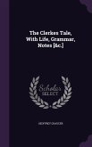 The Clerkes Tale, With Life, Grammar, Notes [&c.]