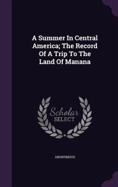 A Summer In Central America; The Record Of A Trip To The Land Of Manana - Anonymous