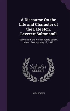 A Discourse On the Life and Character of the Late Hon. Leverett Saltonstall - Brazer, John