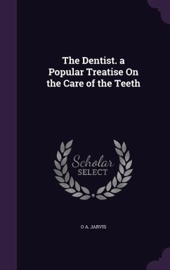 The Dentist. a Popular Treatise On the Care of the Teeth - Jarvis, O A