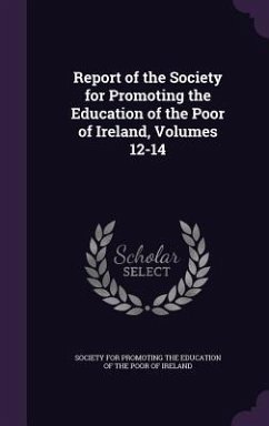 Report of the Society for Promoting the Education of the Poor of Ireland, Volumes 12-14