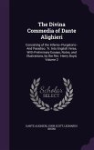 The Divina Commedia of Dante Alighieri: Consisting of the Inferno--Purgatorio--And Paradiso. Tr. Into English Verse, With Preliminary Essays, Notes, a