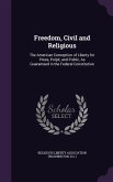 Freedom, Civil and Religious: The American Conception of Liberty for Press, Pulpit, and Public, As Guaranteed in the Federal Constitution