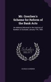 Mr. Goschen's Scheme for Reform of the Bank Acts