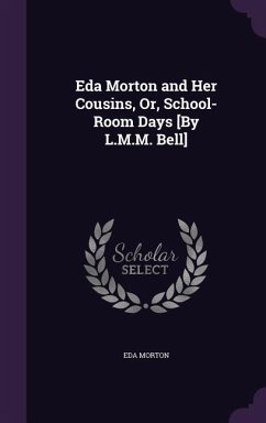 Eda Morton and Her Cousins, Or, School-Room Days [By L.M.M. Bell] - Morton, Eda