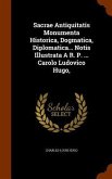 Sacrae Antiquitatis Monumenta Historica, Dogmatica, Diplomatica... Notis Illustrata A R. P. ... Carolo Ludovico Hugo,