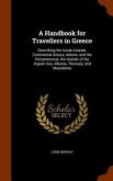 A Handbook for Travellers in Greece: Describing the Ionian Islands, Continental Greece, Athens, and the Peloponnesus, the Islands of the Ægean Sea, Al