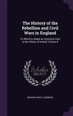 The History of the Rebellion and Civil Wars in England - Clarendon, Edward Hyde