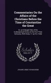 Commentaries On the Affairs of the Christians Before the Time of Constantine the Great: Or, an Enlarged View of the Ecclesiastical History of the Firs