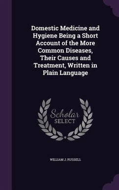 Domestic Medicine and Hygiene Being a Short Account of the More Common Diseases, Their Causes and Treatment, Written in Plain Language - Russell, William J