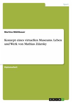 Konzept eines virtuellen Museums. Leben und Werk von Mathias Zdarsky - Mühlbauer, Martina