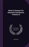 Notes & Queries For Somerset And Dorset, Volume 10