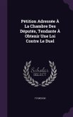 Pétition Adressée À La Chambre Des Députés, Tendante À Obtenir Une Loi Contre Le Duel