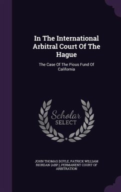 In The International Arbitral Court Of The Hague: The Case Of The Pious Fund Of California - Doyle, John Thomas
