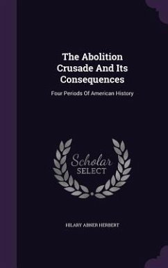 The Abolition Crusade And Its Consequences - Herbert, Hilary Abner