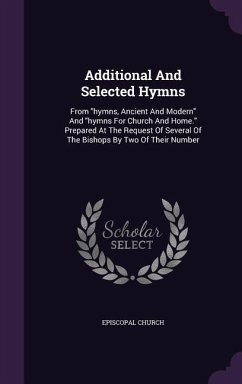 Additional And Selected Hymns: From hymns, Ancient And Modern And hymns For Church And Home. Prepared At The Request Of Several Of The Bishops By Two - Church, Episcopal
