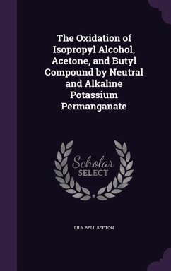 The Oxidation of Isopropyl Alcohol, Acetone, and Butyl Compound by Neutral and Alkaline Potassium Permanganate - Sefton, Lily Bell