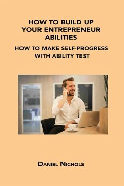 How to Build Up Your Entrepreneur Abilities: How to Make Self-Progress with Ability Test - Nichols, Daniel