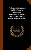 Prehistoric Scotland and Its Place in European Civilisation, a General Intr. to the 'county Histories of Scotland'