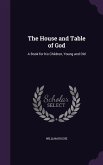 The House and Table of God: A Book for his Children, Young and Old