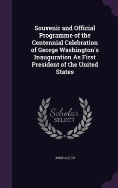 Souvenir and Official Programme of the Centennial Celebration of George Washington's Inauguration As First President of the United States - Alden, John
