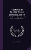 The Works of Solomon Gessner: Translated From the German. With Notes, Critical and Explanatory, to Which Is Prefixed, a Copious Memoir of the Life o