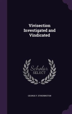 Vivisection Investigated and Vindicated - Etherington, George F.