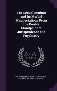 The Sexual Instinct and its Morbid Manifestations From the Double Standpoint of Jurisprudence and Psychiatry - Tarnovskii, Veniamin Mikhailovich; Costello, W C; Allinson, A R Joint Tr