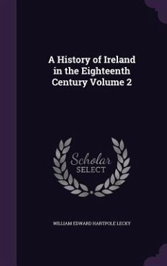 A History of Ireland in the Eighteenth Century Volume 2 - Lecky, William Edward Hartpole