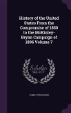 History of the United States From the Compromise of 1850 to the McKinley-Bryan Campaign of 1896 Volume 7