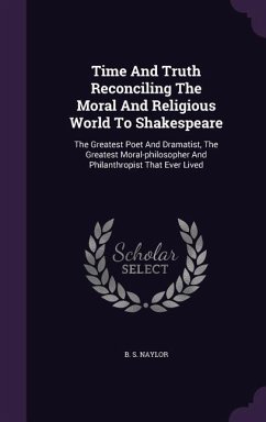 Time And Truth Reconciling The Moral And Religious World To Shakespeare - Naylor, B S