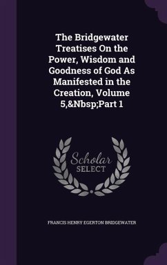 The Bridgewater Treatises On the Power, Wisdom and Goodness of God As Manifested in the Creation, Volume 5, Part 1 - Bridgewater, Francis Henry Egerton