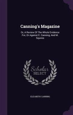 Canning's Magazine: Or, A Review Of The Whole Evidence For, Or Against E. Canning, And M. Squires - Canning, Elizabeth