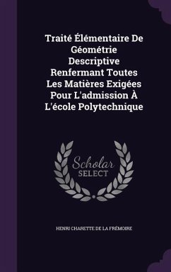 Traité Élémentaire De Géométrie Descriptive Renfermant Toutes Les Matières Exigées Pour L'admission À L'école Polytechnique - de la Frémoire, Henri Charette