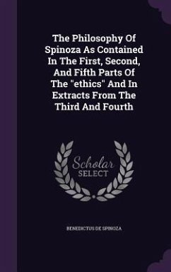 The Philosophy Of Spinoza As Contained In The First, Second, And Fifth Parts Of The ethics And In Extracts From The Third And Fourth - Spinoza, Benedictus De