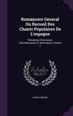 Romancero General Ou Recueil Des Chants Populaires De L'espagne: Romances Historiques, Chevaleresques, Et Moresques, Volume 2 - Hinard, Damas